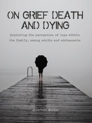 cover image of On Grief, Death and Dying Exploring the Perception of Loss Within the Family, Among Adults and Adolescents